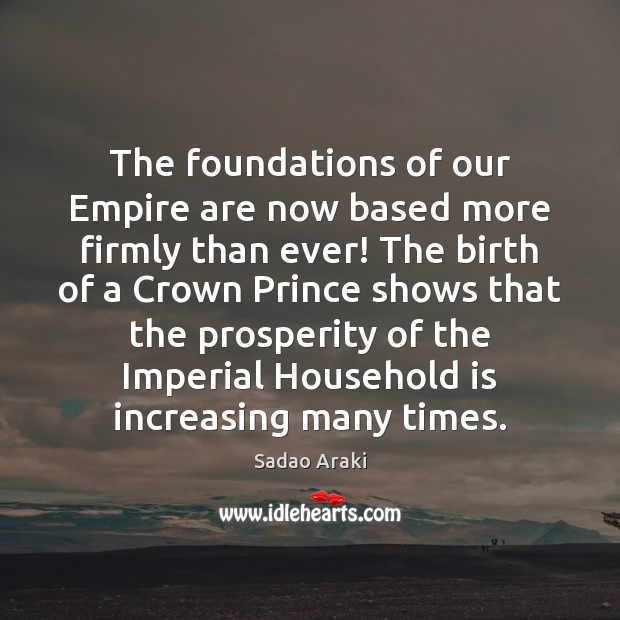 The foundations of our Empire are now based more firmly than ever! Sadao Araki Picture Quote