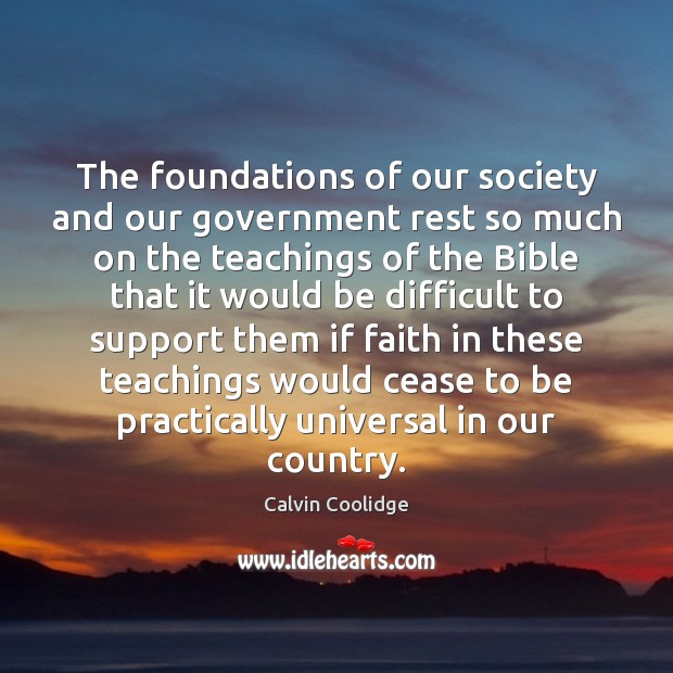 The foundations of our society and our government rest so much on Calvin Coolidge Picture Quote