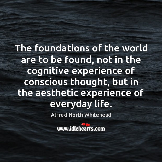 The foundations of the world are to be found, not in the Alfred North Whitehead Picture Quote