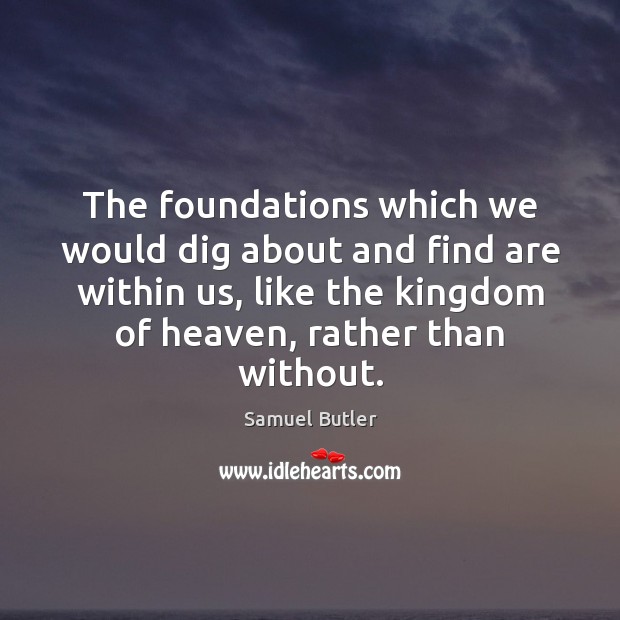 The foundations which we would dig about and find are within us, Image