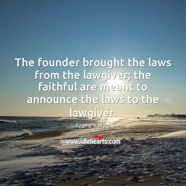 The founder brought the laws from the lawgiver; the faithful are meant Franz Kafka Picture Quote