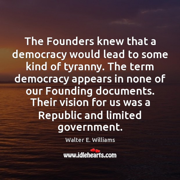 The Founders knew that a democracy would lead to some kind of Walter E. Williams Picture Quote