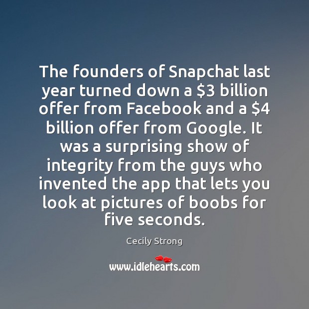 The founders of Snapchat last year turned down a $3 billion offer from Cecily Strong Picture Quote