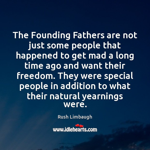 The Founding Fathers are not just some people that happened to get Rush Limbaugh Picture Quote