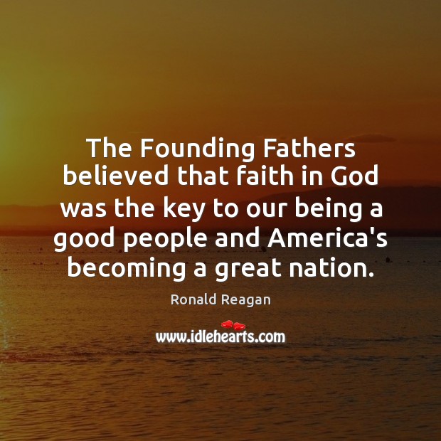 The Founding Fathers believed that faith in God was the key to Ronald Reagan Picture Quote