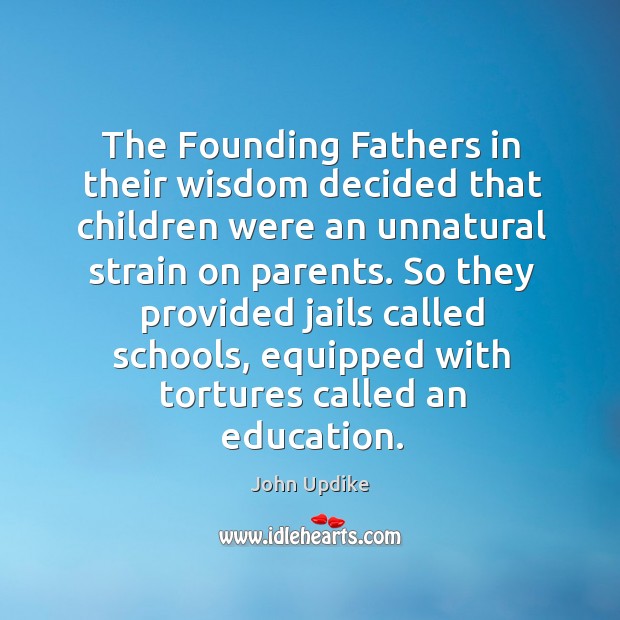 The founding fathers in their wisdom decided that children were an unnatural strain on parents. Image