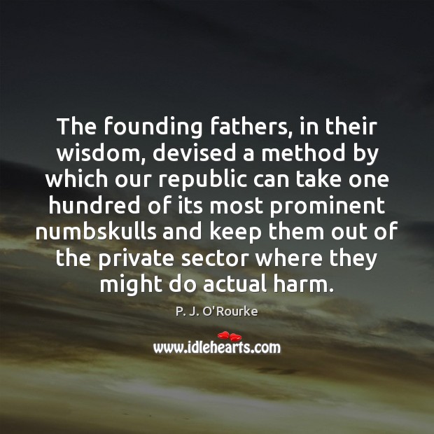 The founding fathers, in their wisdom, devised a method by which our Image