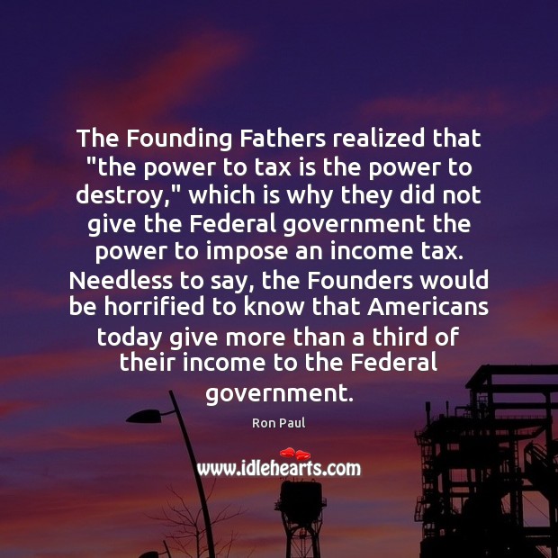 The Founding Fathers realized that “the power to tax is the power Tax Quotes Image