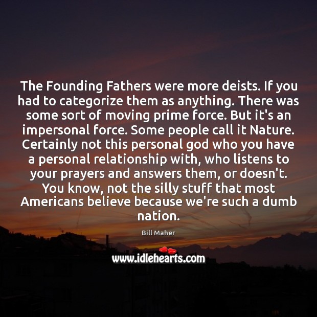 The Founding Fathers were more deists. If you had to categorize them Bill Maher Picture Quote