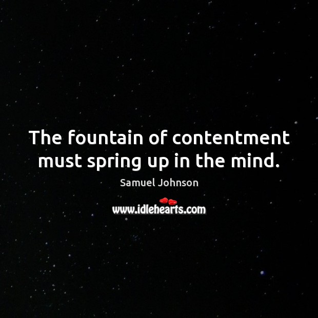 The fountain of contentment must spring up in the mind. Image