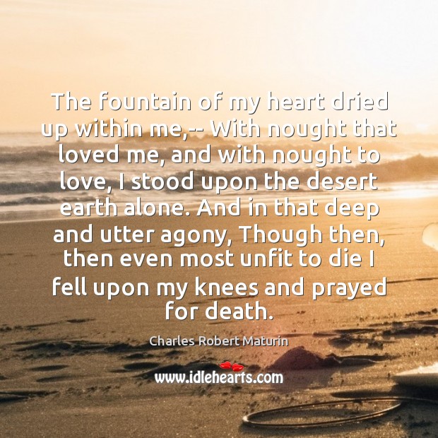 The fountain of my heart dried up within me,– With nought Charles Robert Maturin Picture Quote