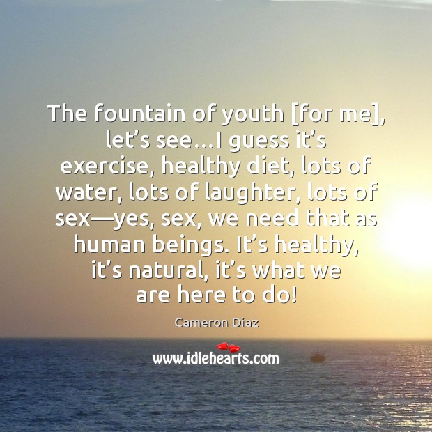 The fountain of youth [for me], let’s see…I guess it’ Cameron Diaz Picture Quote