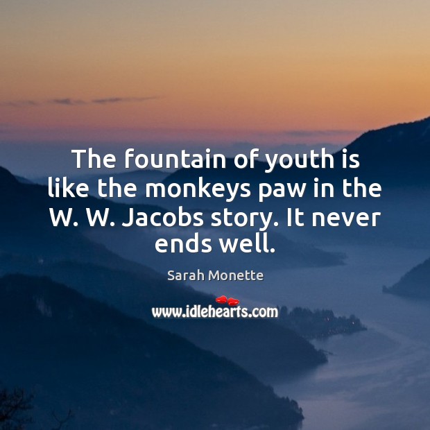 The fountain of youth is like the monkeys paw in the W. Sarah Monette Picture Quote