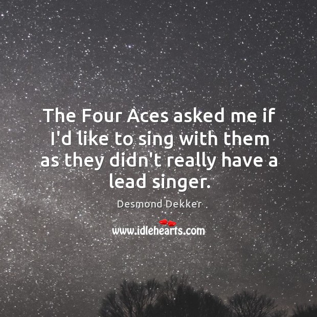 The Four Aces asked me if I’d like to sing with them Desmond Dekker Picture Quote