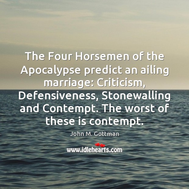 The Four Horsemen of the Apocalypse predict an ailing marriage: Criticism, Defensiveness, 