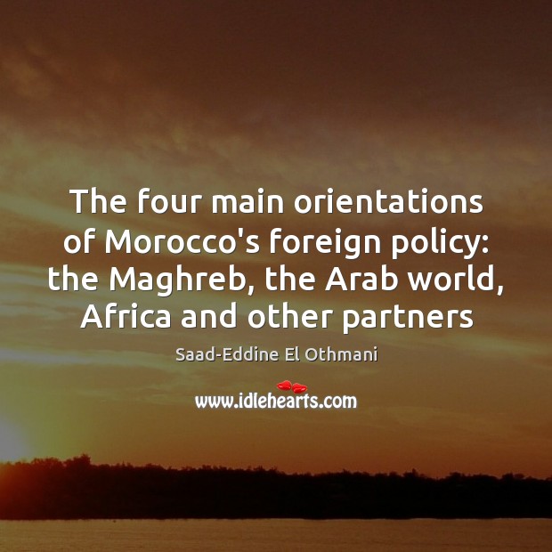 The four main orientations of Morocco’s foreign policy: the Maghreb, the Arab Saad-Eddine El Othmani Picture Quote