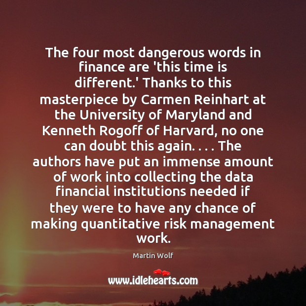 The four most dangerous words in finance are ‘this time is different. Martin Wolf Picture Quote