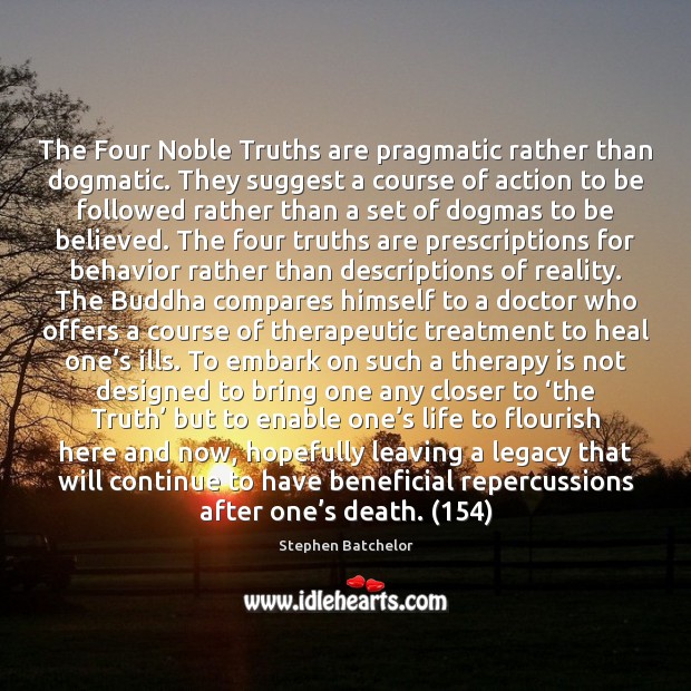 The Four Noble Truths are pragmatic rather than dogmatic. They suggest a Stephen Batchelor Picture Quote
