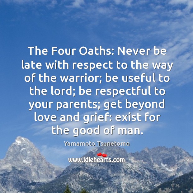 The Four Oaths: Never be late with respect to the way of Yamamoto Tsunetomo Picture Quote