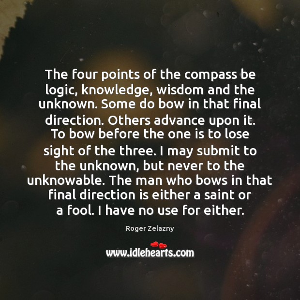 The four points of the compass be logic, knowledge, wisdom and the Roger Zelazny Picture Quote