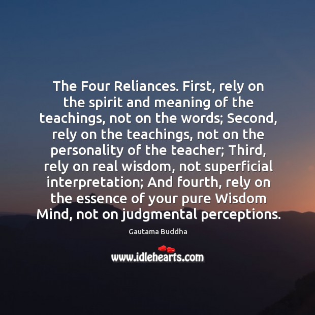 The Four Reliances. First, rely on the spirit and meaning of the Gautama Buddha Picture Quote