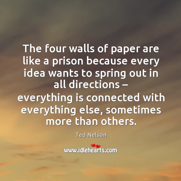 The four walls of paper are like a prison because every idea Ted Nelson Picture Quote