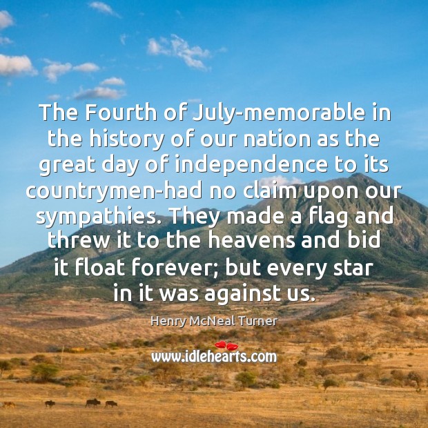 The Fourth of July-memorable in the history of our nation as the Henry McNeal Turner Picture Quote
