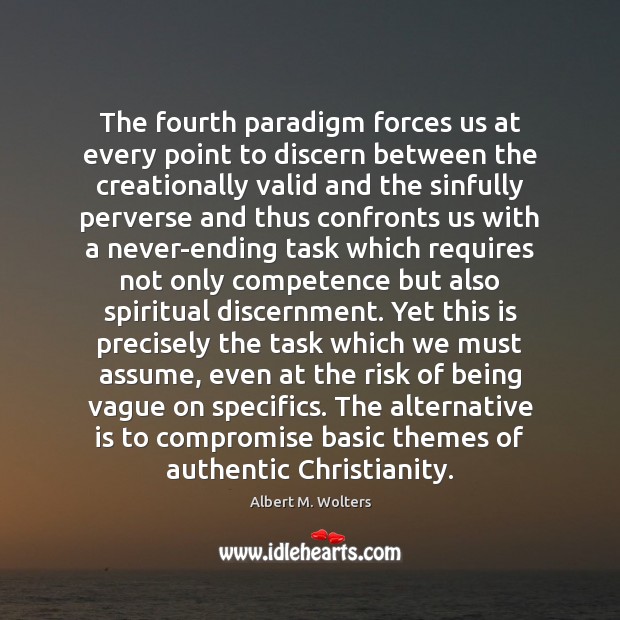 The fourth paradigm forces us at every point to discern between the Albert M. Wolters Picture Quote