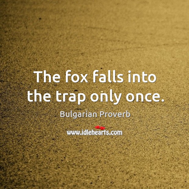 The fox falls into the trap only once. Bulgarian Proverbs Image