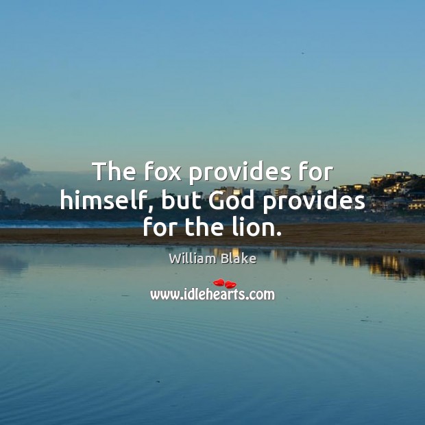 The fox provides for himself, but God provides for the lion. William Blake Picture Quote