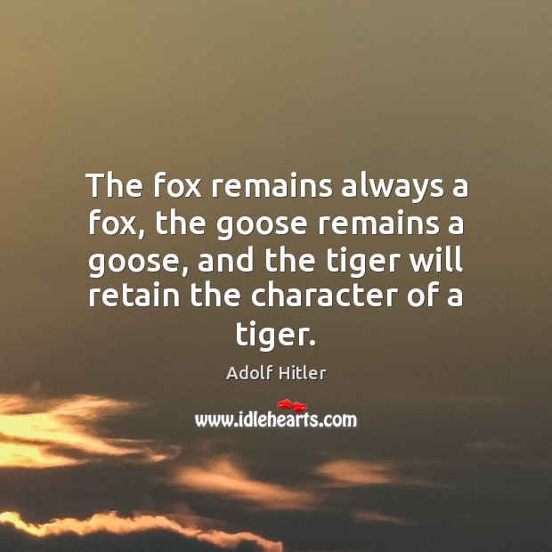 The fox remains always a fox, the goose remains a goose, and Adolf Hitler Picture Quote