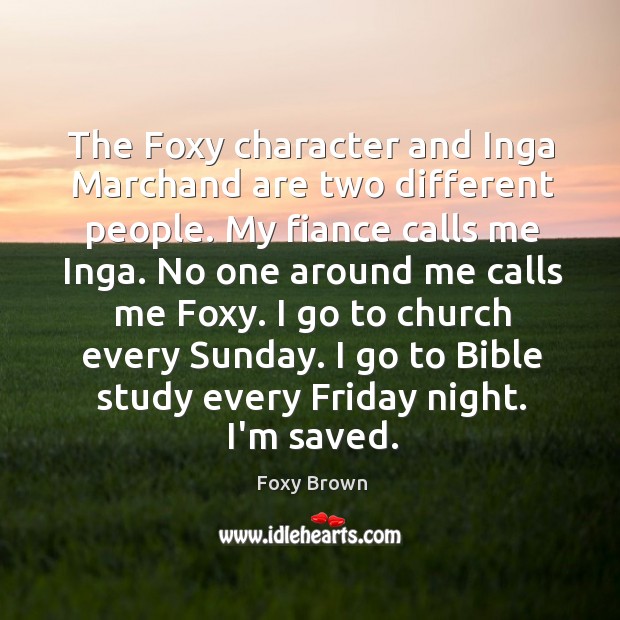 The Foxy character and Inga Marchand are two different people. My fiance Foxy Brown Picture Quote