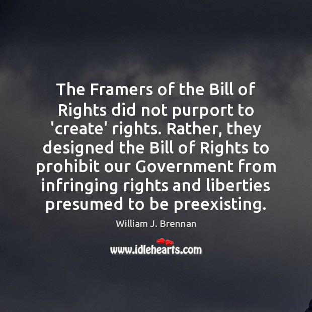 The Framers of the Bill of Rights did not purport to ‘create’ William J. Brennan Picture Quote
