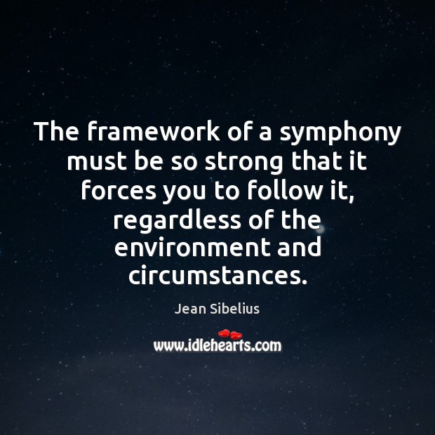 The framework of a symphony must be so strong that it forces Jean Sibelius Picture Quote