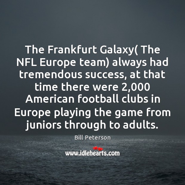 The Frankfurt Galaxy( The NFL Europe team) always had tremendous success, at Image