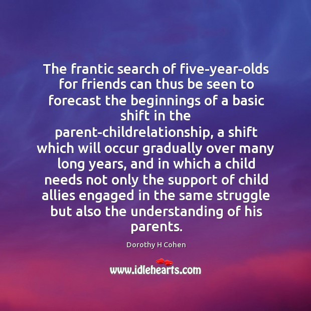 The frantic search of five-year-olds for friends can thus be seen to Dorothy H Cohen Picture Quote