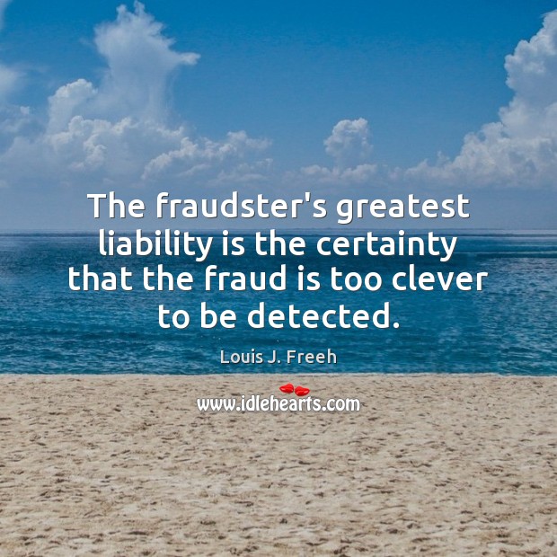 The fraudster’s greatest liability is the certainty that the fraud is too Louis J. Freeh Picture Quote