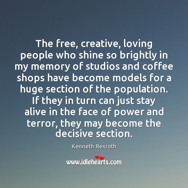 The free, creative, loving people who shine so brightly in my memory Kenneth Rexroth Picture Quote