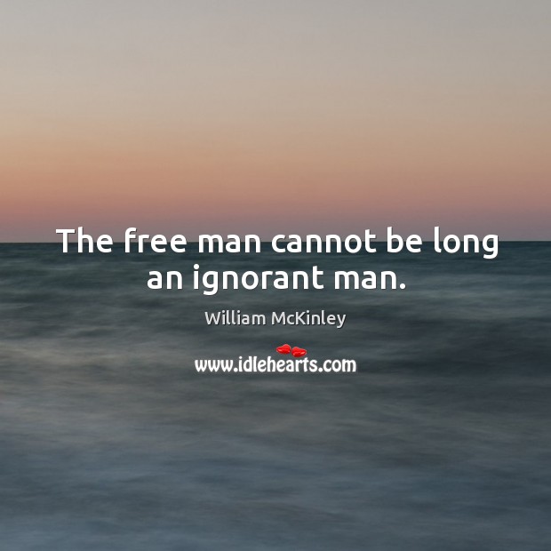 The free man cannot be long an ignorant man. Image