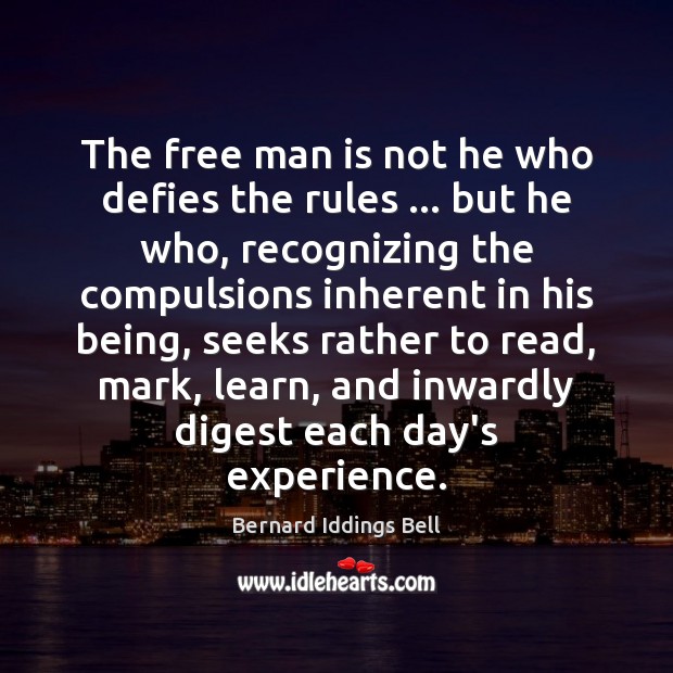 The free man is not he who defies the rules … but he Bernard Iddings Bell Picture Quote
