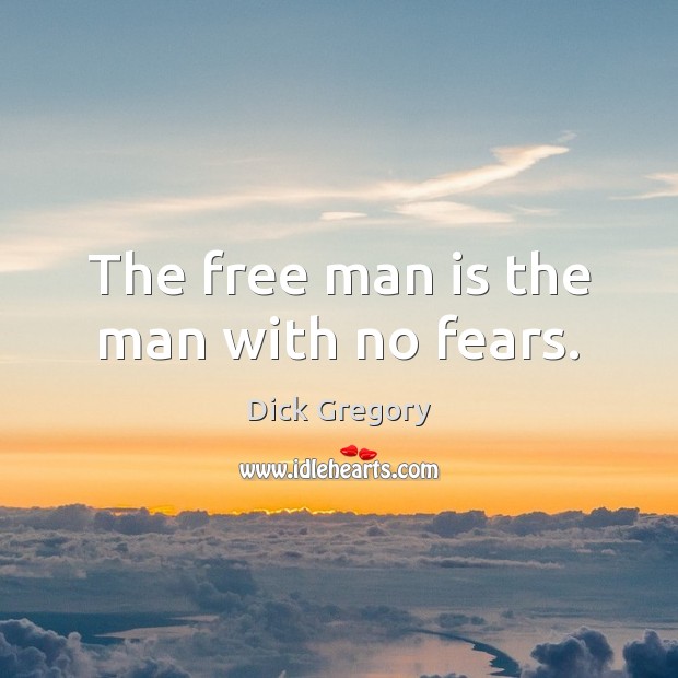 The free man is the man with no fears. Dick Gregory Picture Quote