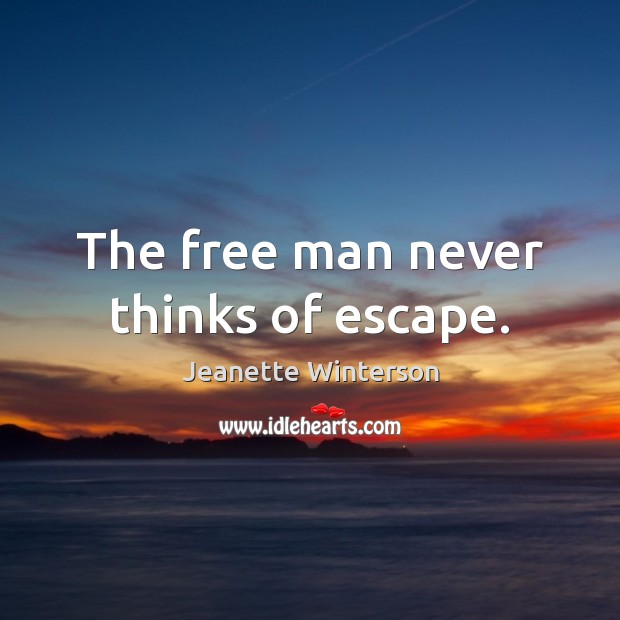 The free man never thinks of escape. Image