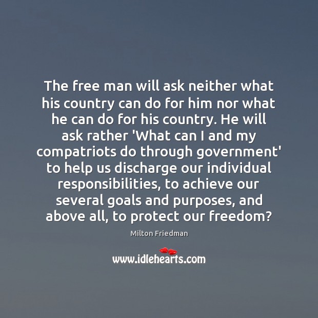 The free man will ask neither what his country can do for Milton Friedman Picture Quote