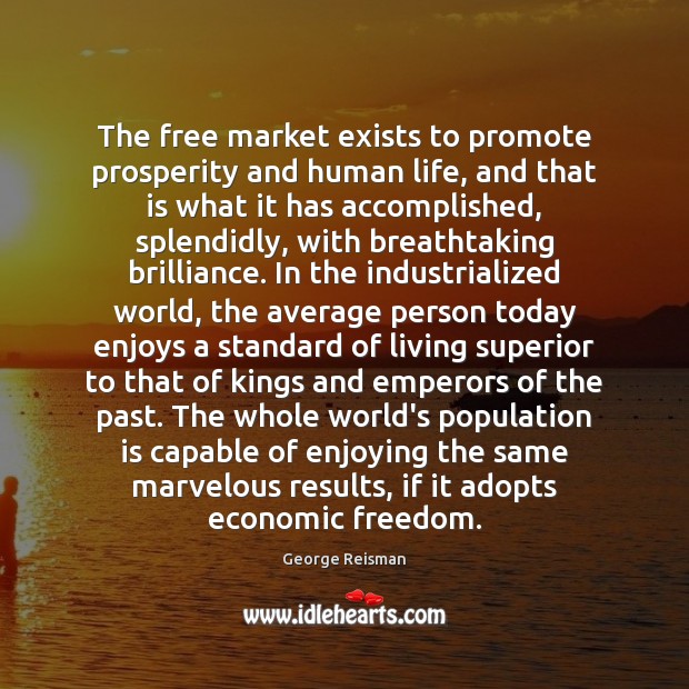 The free market exists to promote prosperity and human life, and that George Reisman Picture Quote