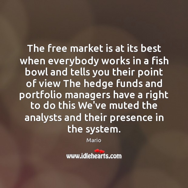 The free market is at its best when everybody works in a 
