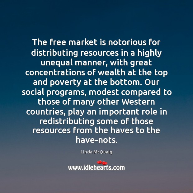 The free market is notorious for distributing resources in a highly unequal Linda McQuaig Picture Quote