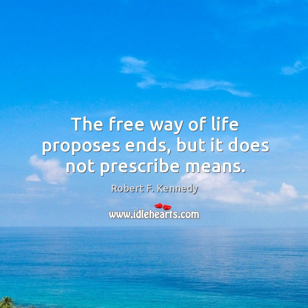 The free way of life proposes ends, but it does not prescribe means. Robert F. Kennedy Picture Quote