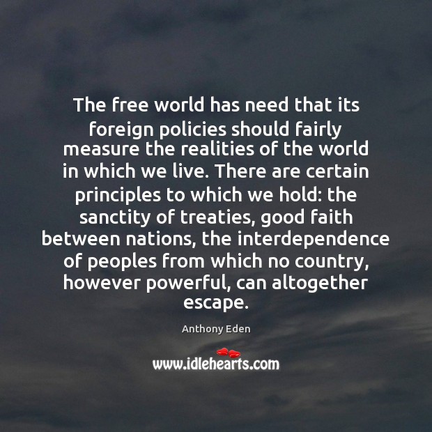 The free world has need that its foreign policies should fairly measure Anthony Eden Picture Quote