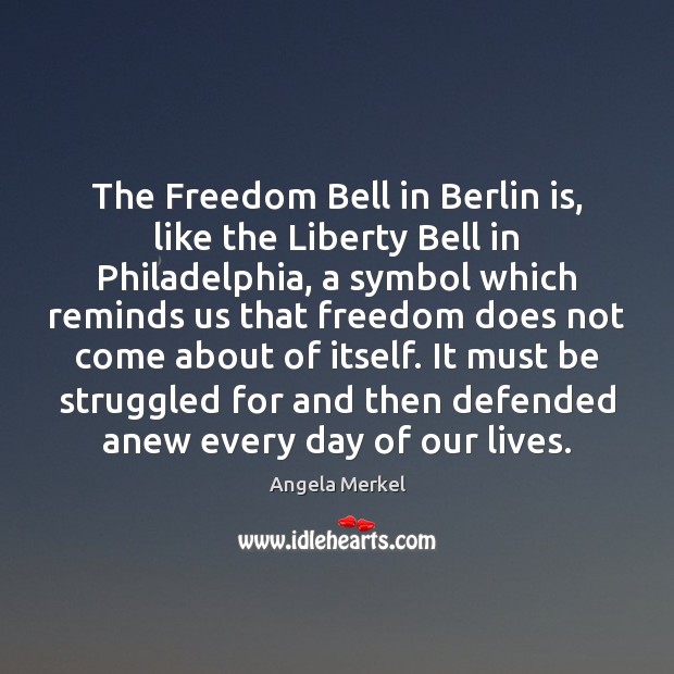 The Freedom Bell in Berlin is, like the Liberty Bell in Philadelphia, Angela Merkel Picture Quote