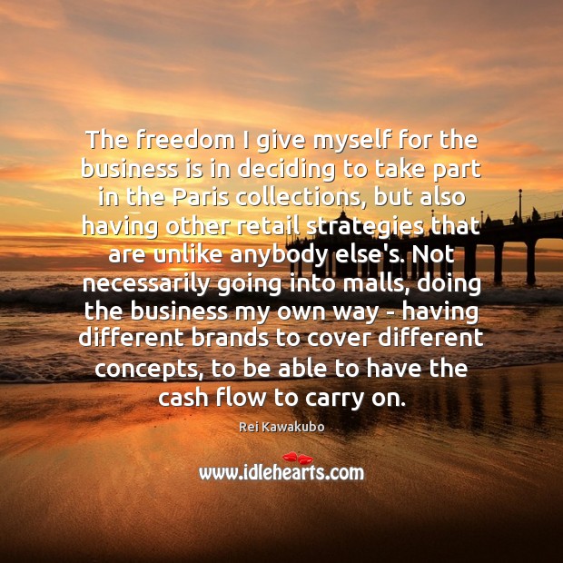 The freedom I give myself for the business is in deciding to Image